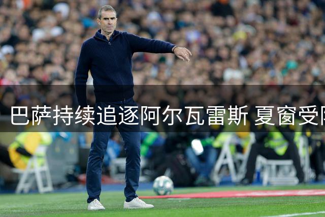 巴萨持续追逐阿尔瓦雷斯 夏窗受阻或转战冬窗