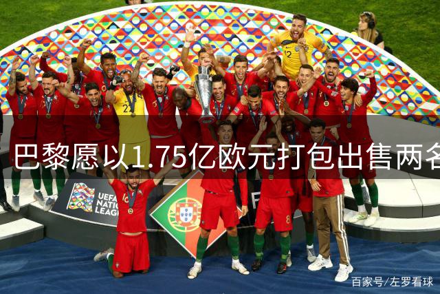 巴黎愿以1.75亿欧元打包出售两名球员给利物浦