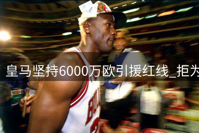 皇马坚持6000万欧引援红线 拒为罗德里支付溢价