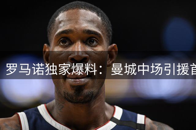 罗马诺独家爆料：曼城中场引援首选恩佐 麦卡利斯特为备选