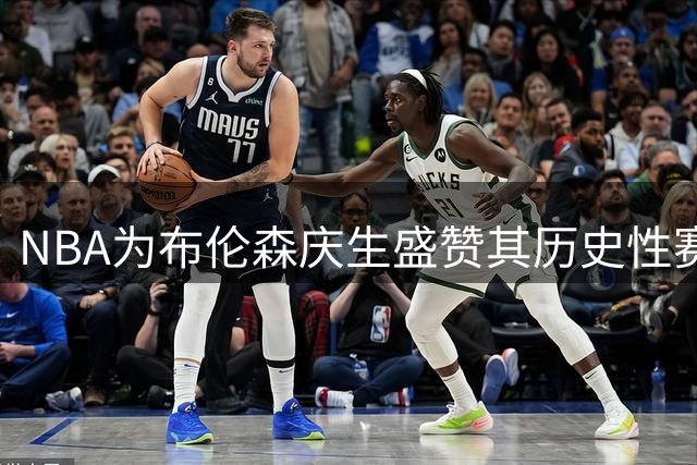 NBA为布伦森庆生盛赞其历史性赛季